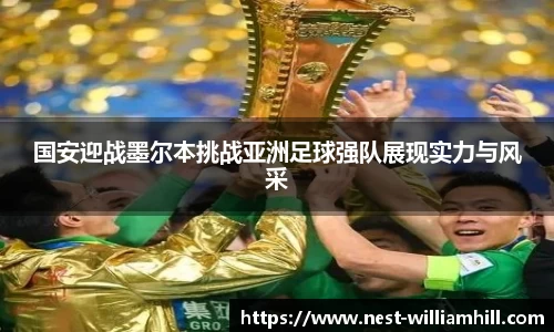 国安迎战墨尔本挑战亚洲足球强队展现实力与风采